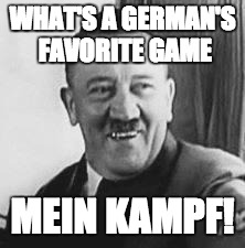 Minecraft and Mine kampf joke | WHAT'S A GERMAN'S FAVORITE GAME; MEIN KAMPF! | image tagged in bad joke hitler,minecraft | made w/ Imgflip meme maker