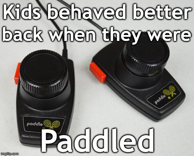 Kids behaved better; back when they were; Paddled | made w/ Imgflip meme maker