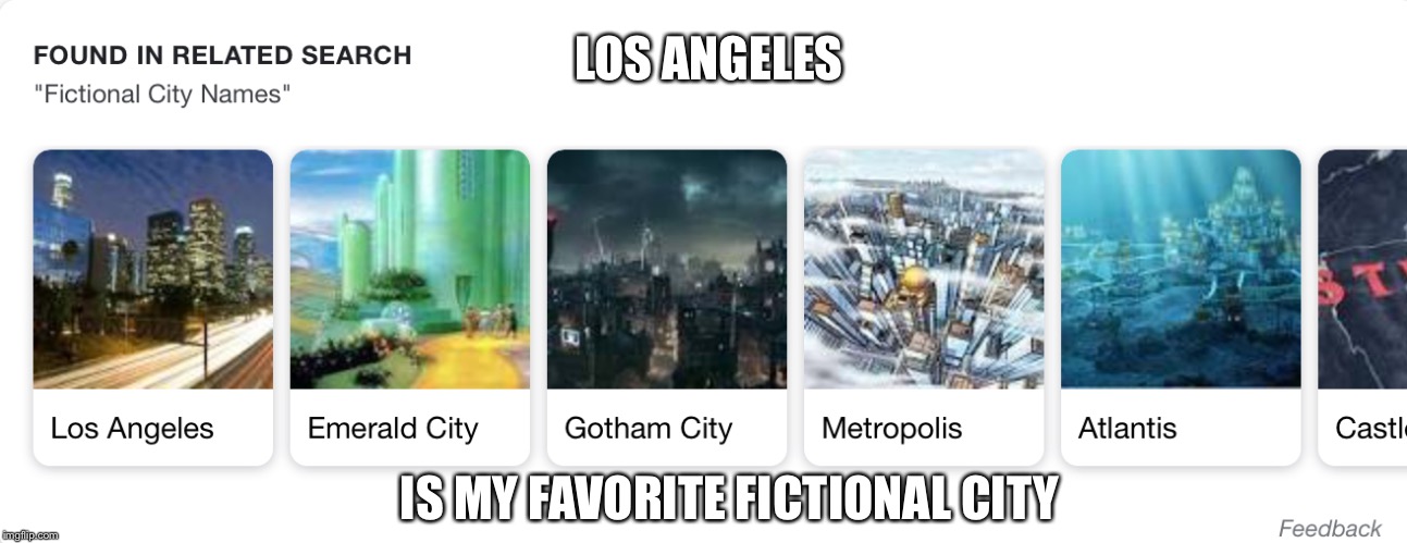 Los Angeles Is A Fictional City | LOS ANGELES; IS MY FAVORITE FICTIONAL CITY | image tagged in los angeles is a fictional city | made w/ Imgflip meme maker