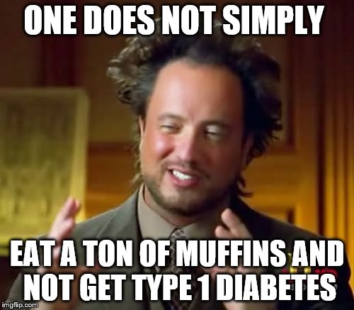 Ancient Aliens Meme | ONE DOES NOT SIMPLY; EAT A TON OF MUFFINS AND NOT GET TYPE 1 DIABETES | image tagged in memes,ancient aliens | made w/ Imgflip meme maker
