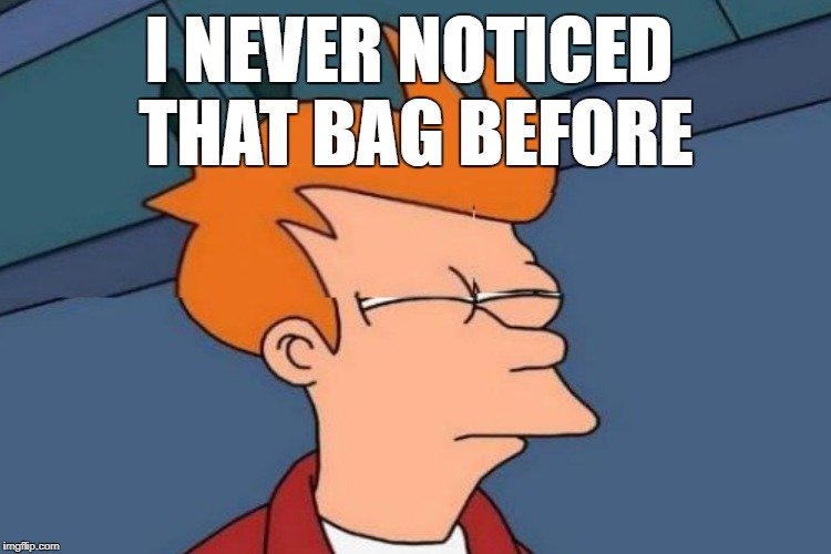 I NEVER NOTICED THAT BAG BEFORE | made w/ Imgflip meme maker