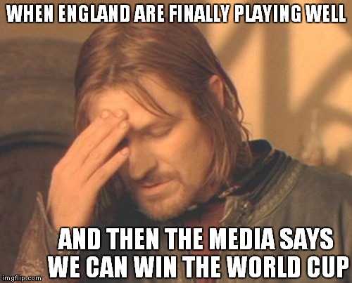 Frustrated Boromir Meme | WHEN ENGLAND ARE FINALLY PLAYING WELL; AND THEN THE MEDIA SAYS WE CAN WIN THE WORLD CUP | image tagged in memes,frustrated boromir,boromir,lord of the rings,the lord of the rings,football | made w/ Imgflip meme maker