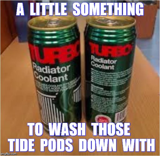 A  LITTLE  SOMETHING TO  WASH  THOSE  TIDE  PODS  DOWN  WITH | made w/ Imgflip meme maker