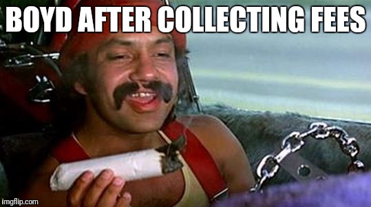 cheech and chong | BOYD AFTER COLLECTING FEES | image tagged in cheech and chong | made w/ Imgflip meme maker