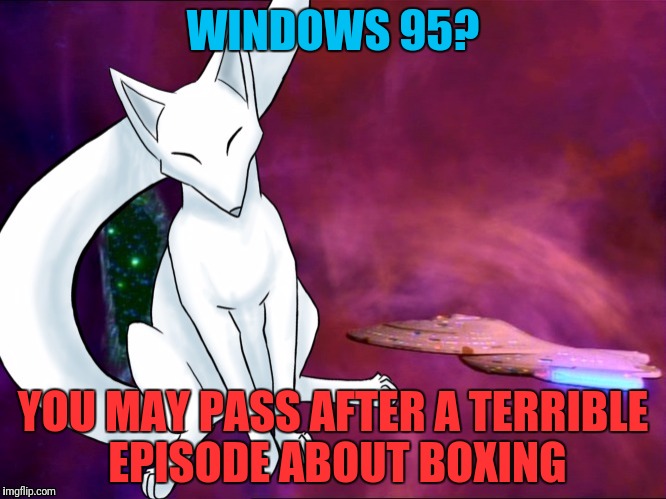 WINDOWS 95? YOU MAY PASS AFTER A TERRIBLE EPISODE ABOUT BOXING | made w/ Imgflip meme maker