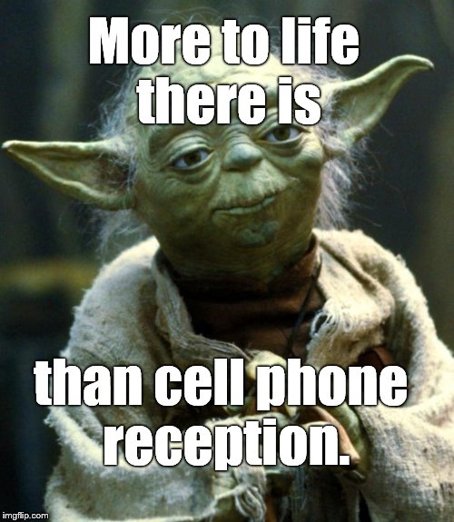 Star Wars Yoda Meme | More to life there is than cell phone reception. | image tagged in memes,star wars yoda | made w/ Imgflip meme maker