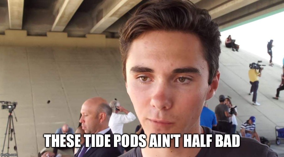 THESE TIDE PODS AIN'T HALF BAD | image tagged in david hogg,tide pods gene pool,tide pods,tide pod challenge,gun control | made w/ Imgflip meme maker