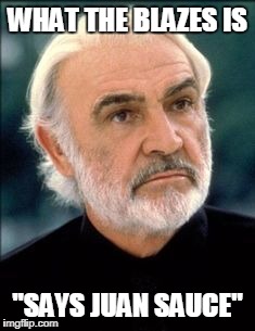 Sean Connery | WHAT THE BLAZES IS; "SAYS JUAN SAUCE" | image tagged in sean connery | made w/ Imgflip meme maker