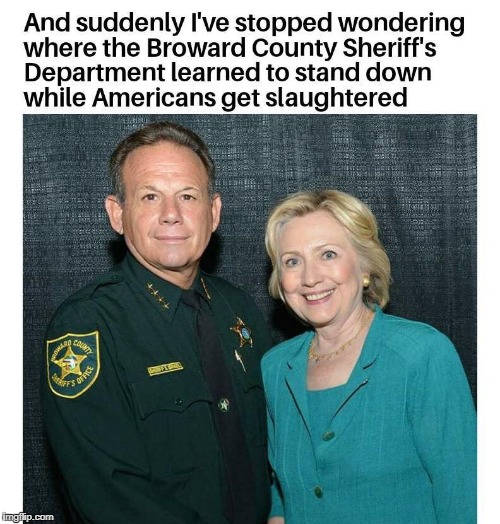 No political motivations behind the actions of this Sheriff  | And suddenly I've stopped wondering where the Broward County Sheriff's Department learned to stand down while Americans get slaughtered | image tagged in benghazi,hillary clinton,school shooting,gun control,nra,memes | made w/ Imgflip meme maker