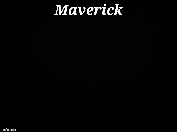 Black background | Maverick | image tagged in black background | made w/ Imgflip meme maker