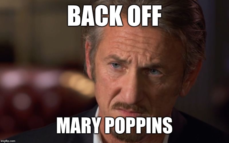 BACK OFF; MARY POPPINS | image tagged in penn | made w/ Imgflip meme maker