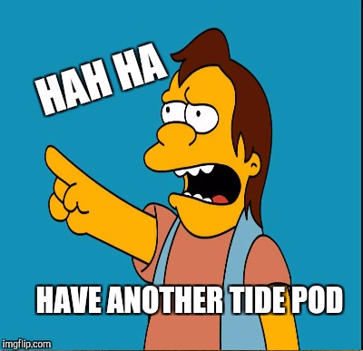 HAH HA HAVE ANOTHER TIDE POD | made w/ Imgflip meme maker