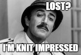 Inspector Clouseau I'm knit impressed | LOST? I'M KNIT IMPRESSED | image tagged in inspector clouseau i'm knit impressed | made w/ Imgflip meme maker