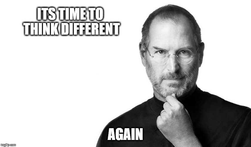 Steve born rich | ITS TIME TO THINK DIFFERENT AGAIN | image tagged in steve born rich | made w/ Imgflip meme maker