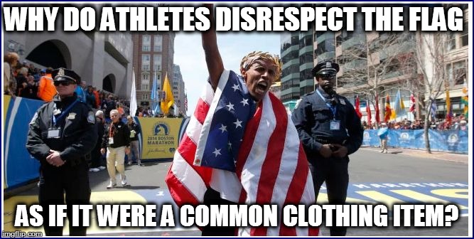 WHY? | WHY DO ATHLETES DISRESPECT THE FLAG; AS IF IT WERE A COMMON CLOTHING ITEM? | image tagged in american flag | made w/ Imgflip meme maker