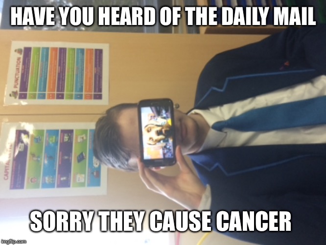 HAVE YOU HEARD OF THE DAILY MAIL; SORRY THEY CAUSE CANCER | image tagged in funny | made w/ Imgflip meme maker