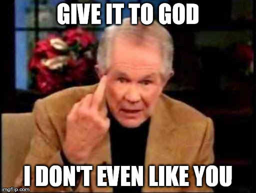 Churchian | GIVE IT TO GOD; I DON'T EVEN LIKE YOU | image tagged in churchian | made w/ Imgflip meme maker