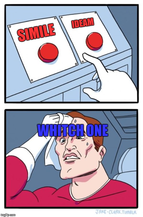 Two Buttons Meme | IDEAM; SIMILE; WHITCH ONE | image tagged in memes,two buttons | made w/ Imgflip meme maker