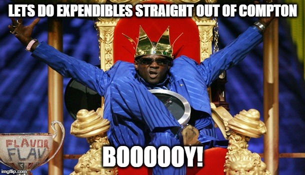 Flava yea | LETS DO EXPENDIBLES STRAIGHT OUT OF COMPTON BOOOOOY! | image tagged in flava yea | made w/ Imgflip meme maker