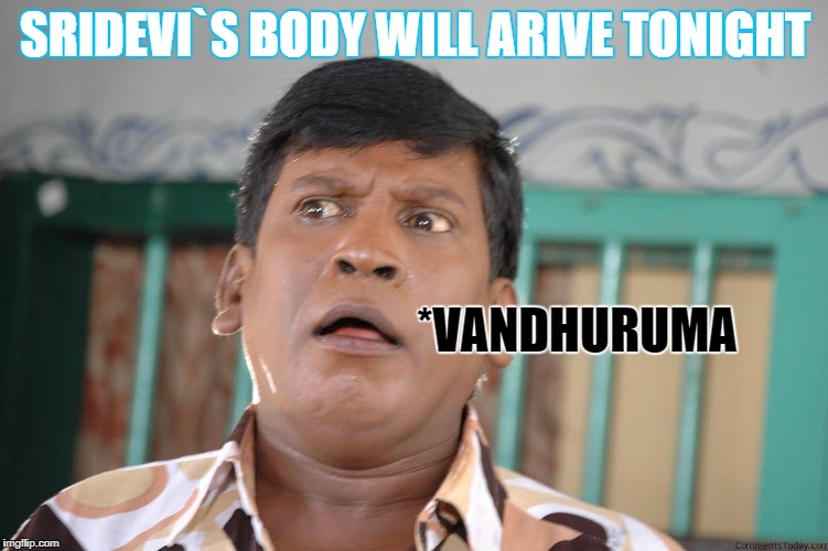 Vadivel thinking | SRIDEVI`S BODY WILL ARIVE TONIGHT; *VANDHURUMA | image tagged in vadivel thinking | made w/ Imgflip meme maker