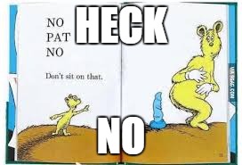 HECK; NO | image tagged in no patrick | made w/ Imgflip meme maker