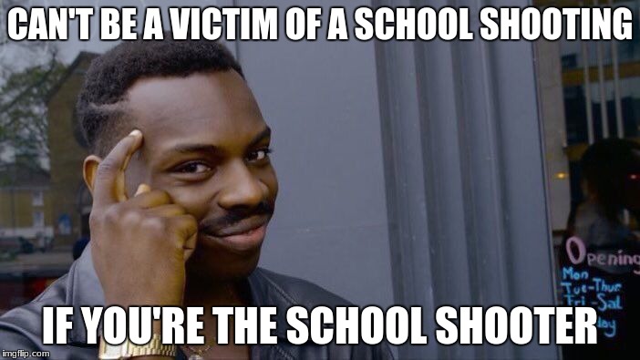 Roll Safe Think About It | CAN'T BE A VICTIM OF A SCHOOL SHOOTING; IF YOU'RE THE SCHOOL SHOOTER | image tagged in memes,roll safe think about it,school shooting | made w/ Imgflip meme maker