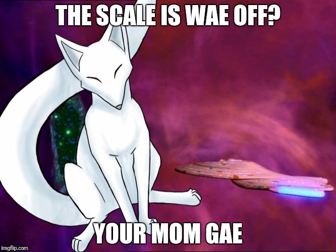 THE SCALE IS WAE OFF? YOUR MOM GAE | made w/ Imgflip meme maker