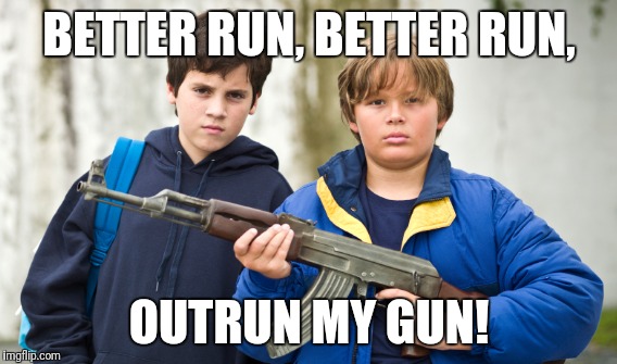 BETTER RUN, BETTER RUN, OUTRUN MY GUN! | made w/ Imgflip meme maker