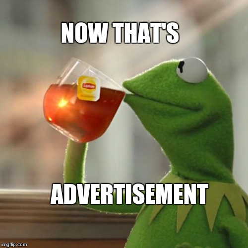 But That's None Of My Business Meme | NOW THAT'S; ADVERTISEMENT | image tagged in memes,but thats none of my business,kermit the frog | made w/ Imgflip meme maker