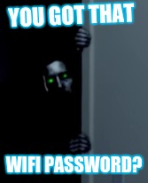 YOU GOT THAT; WIFI PASSWORD? | image tagged in wifipass | made w/ Imgflip meme maker