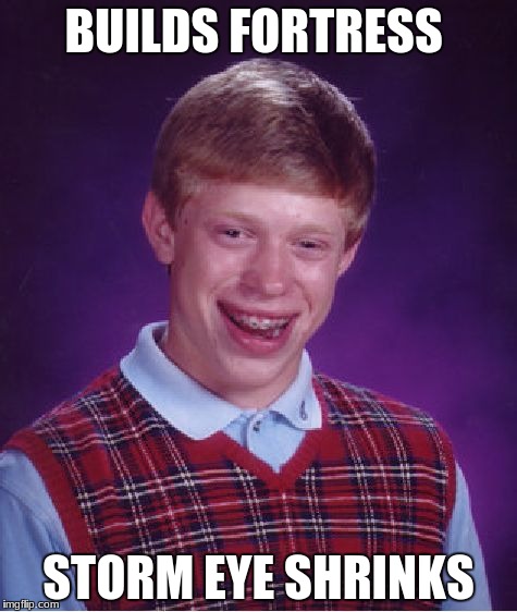 Bad Luck Brian | BUILDS FORTRESS; STORM EYE SHRINKS | image tagged in memes,bad luck brian | made w/ Imgflip meme maker