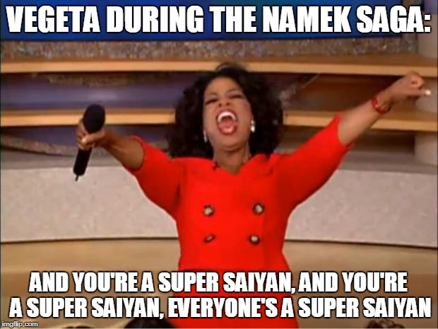 Oprah You Get A | VEGETA DURING THE NAMEK SAGA:; AND YOU'RE A SUPER SAIYAN, AND YOU'RE A SUPER SAIYAN, EVERYONE'S A SUPER SAIYAN | image tagged in memes,oprah you get a | made w/ Imgflip meme maker