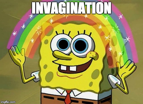 Imagination Spongebob Meme | INVAGINATION | image tagged in memes,imagination spongebob | made w/ Imgflip meme maker