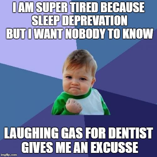 I stay up all night looking at youtube but I would be in trouble if parents knew | I AM SUPER TIRED BECAUSE SLEEP DEPREVATION BUT I WANT NOBODY TO KNOW; LAUGHING GAS FOR DENTIST GIVES ME AN EXCUSSE | image tagged in memes,success kid,dentist,sleep deprivation creations | made w/ Imgflip meme maker