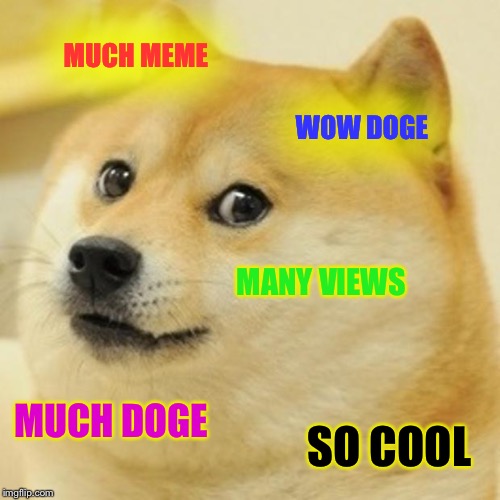 Doge | MUCH MEME; WOW DOGE; MANY VIEWS; MUCH DOGE; SO COOL | image tagged in memes,doge | made w/ Imgflip meme maker