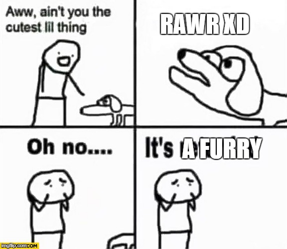Oh no it's retarded! | RAWR XD; A FURRY | image tagged in oh no it's retarded | made w/ Imgflip meme maker