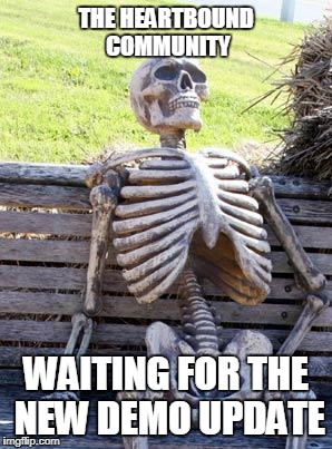 Waiting Skeleton Meme | THE HEARTBOUND COMMUNITY; WAITING FOR THE NEW DEMO UPDATE | image tagged in memes,waiting skeleton | made w/ Imgflip meme maker