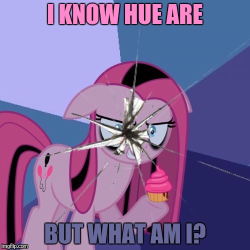 I KNOW HUE ARE BUT WHAT AM I? | made w/ Imgflip meme maker