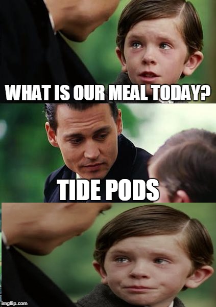 Finding Neverland | WHAT IS OUR MEAL TODAY? TIDE PODS | image tagged in memes,finding neverland | made w/ Imgflip meme maker