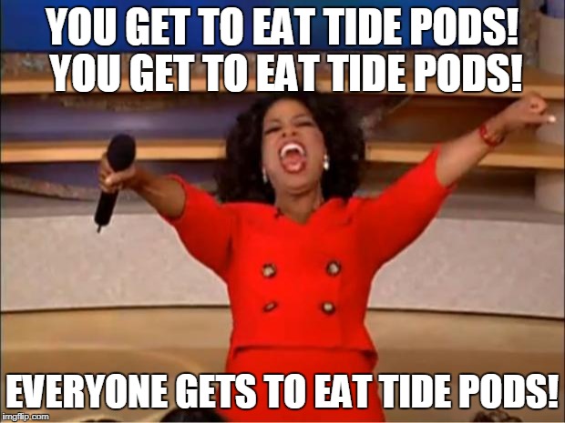 Oprah You Get A | YOU GET TO EAT TIDE PODS! YOU GET TO EAT TIDE PODS! EVERYONE GETS TO EAT TIDE PODS! | image tagged in memes,oprah you get a | made w/ Imgflip meme maker