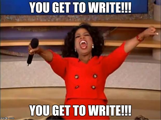Oprah You Get A | YOU GET TO WRITE!!! YOU GET TO WRITE!!! | image tagged in memes,oprah you get a | made w/ Imgflip meme maker