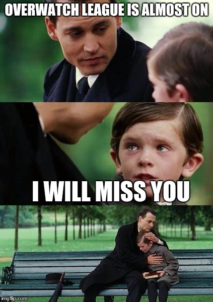 Finding Neverland football | OVERWATCH LEAGUE IS ALMOST ON; I WILL MISS YOU | image tagged in finding neverland football | made w/ Imgflip meme maker