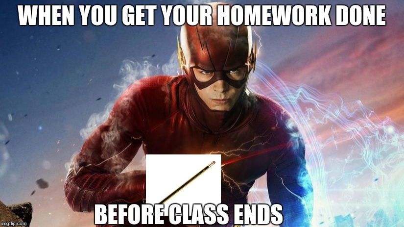 The Flash | WHEN YOU GET YOUR HOMEWORK DONE; BEFORE CLASS ENDS | image tagged in the flash | made w/ Imgflip meme maker