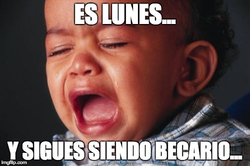 Unhappy Baby Meme | ES LUNES... Y SIGUES SIENDO BECARIO... | image tagged in memes,unhappy baby | made w/ Imgflip meme maker