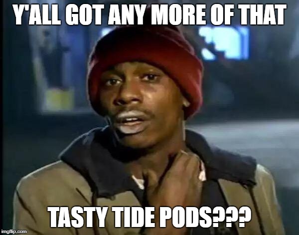Y'all Got Any More Of That Meme | Y'ALL GOT ANY MORE OF THAT; TASTY TIDE PODS??? | image tagged in memes,y'all got any more of that | made w/ Imgflip meme maker