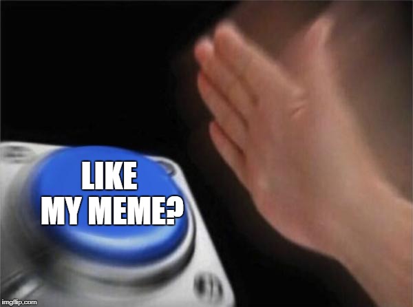 Blank Nut Button | LIKE MY MEME? | image tagged in memes,blank nut button | made w/ Imgflip meme maker
