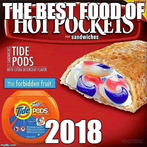 Tide pods | THE BEST FOOD OF; 2018 | image tagged in tide pods | made w/ Imgflip meme maker