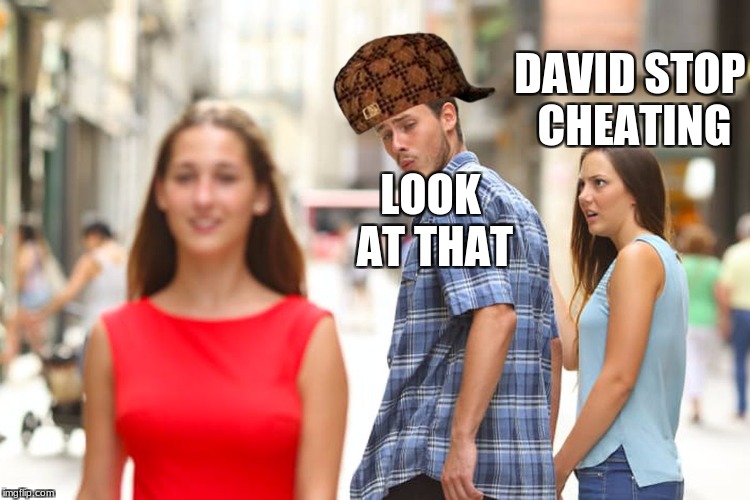 DAVID! | DAVID STOP CHEATING; LOOK AT THAT | image tagged in memes,distracted boyfriend,scumbag | made w/ Imgflip meme maker