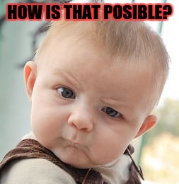 Skeptical Baby Meme | HOW IS THAT POSIBLE? | image tagged in memes,skeptical baby | made w/ Imgflip meme maker