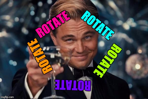 Leonardo Dicaprio Cheers Meme | ROTATE ROTATE ROTATE ROTATE ROTATE | image tagged in memes,leonardo dicaprio cheers | made w/ Imgflip meme maker